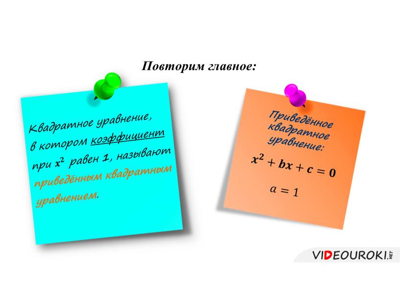 Повторим главное: Квадратное уравнение, в котором коэффициент при 𝒙 𝟐 𝒙𝒙 𝒙 𝟐 𝟐𝟐 𝒙 𝟐 равен 1 , называют приведённым квадратным уравнением