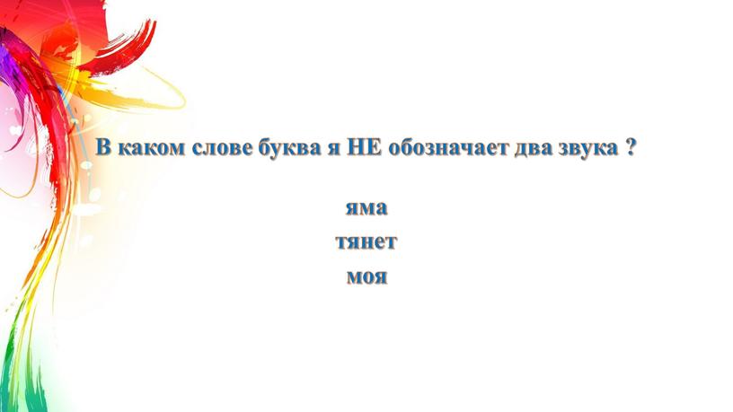 В каком слове буква я НЕ обозначает два звука ? яма тянет моя