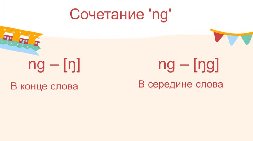 Сочетание 'ng' ng – [ŋg] ng – [ŋ]