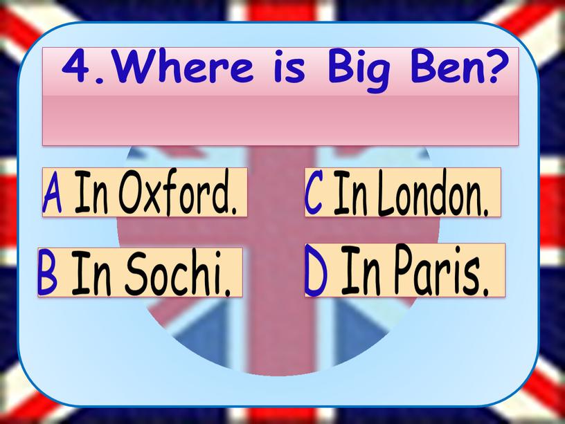 Where is Big Ben? A In Oxford.