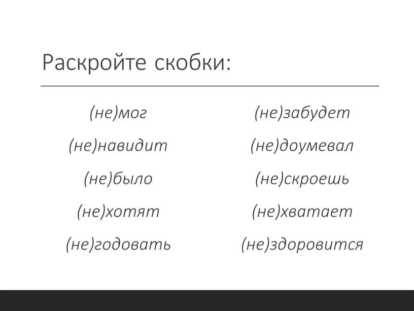 Раскройте скобки: (не)мог (не)навидит (не)было (не)хотят (не)годовать (не)забудет (не)доумевал (не)скроешь (не)хватает (не)здоровится