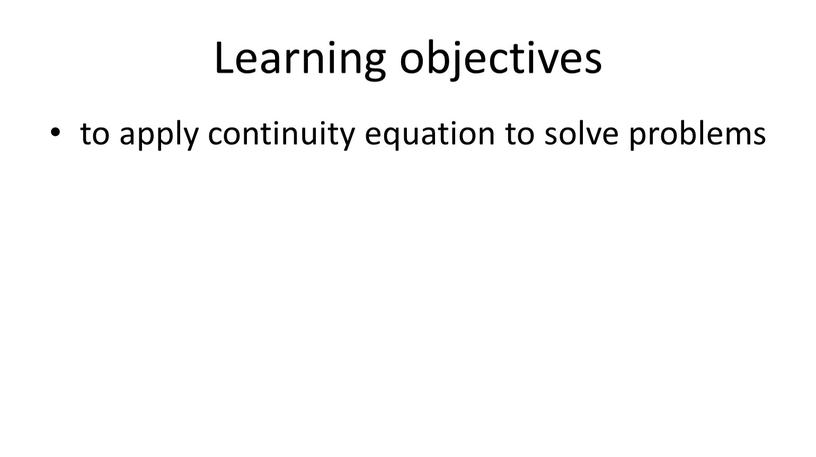 Learning objectives to apply continuity equation to solve problems