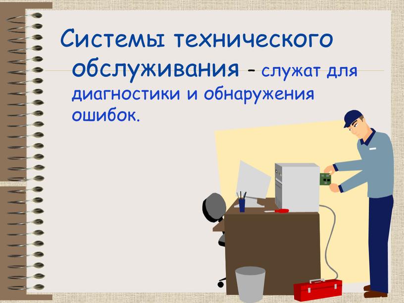 Системы технического обслуживания – служат для диагностики и обнаружения ошибок