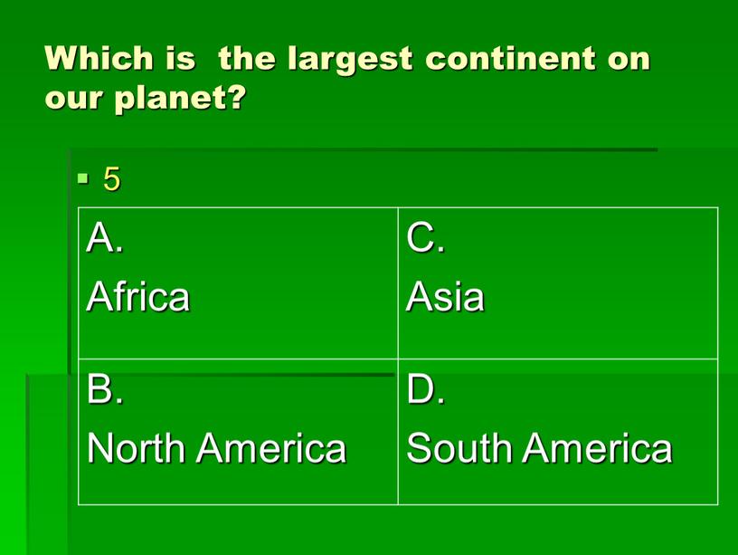 Which is the largest continent on our planet? 5