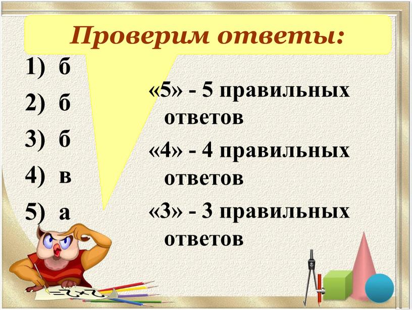 Проверим ответы: 1) б 2) б 3) б 4) в 5) а «5» - 5 правильных ответов «4» - 4 правильных ответов «3» - 3…