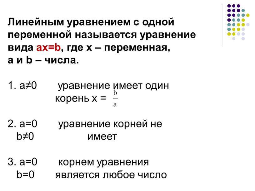 Линейным уравнением с одной переменной называется уравнение вида ax=b, где x – переменная, a и b – числа