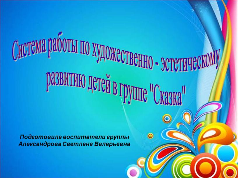 Система работы по художественно - эстетическому развитию детей в группе "Сказка"