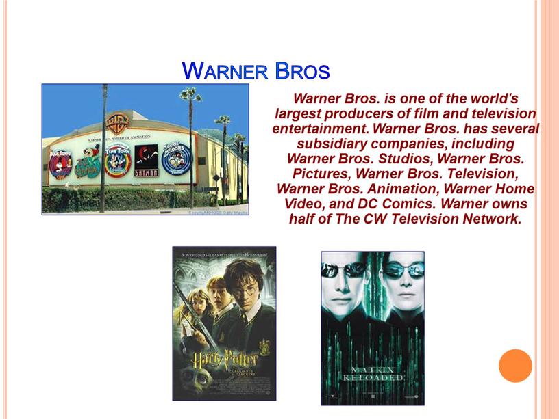 Warner Bros Warner Bros. is one of the world's largest producers of film and television entertainment