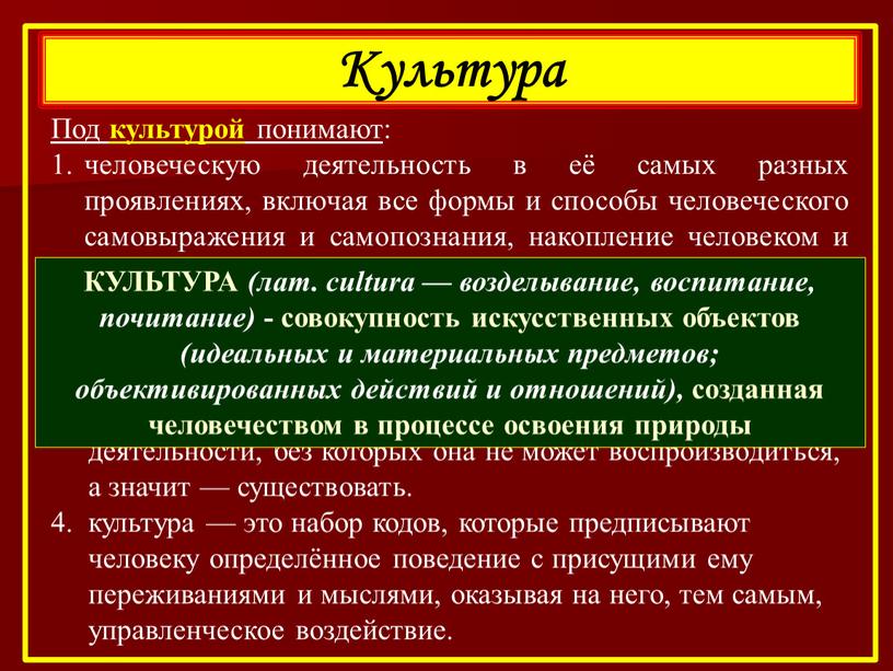 Культура Под культурой понимают : человеческую деятельность в её самых разных проявлениях, включая все формы и способы человеческого самовыражения и самопознания, накопление человеком и социумом…