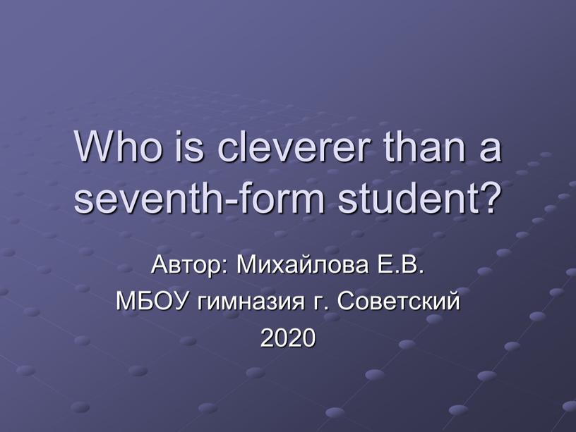 Who is cleverer than a seventh-form student?