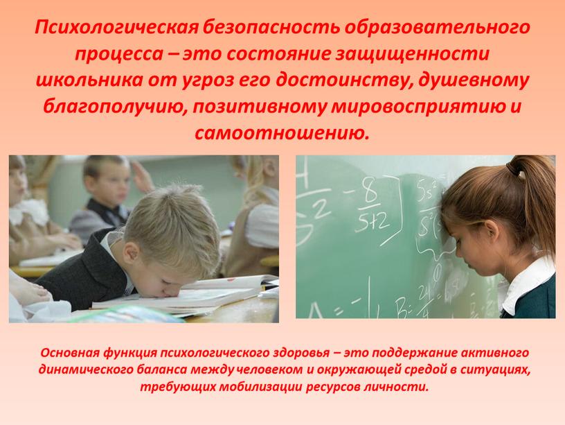 Психологическая безопасность образовательного процесса – это состояние защищенности школьника от угроз его достоинству, душевному благополучию, позитивному мировосприятию и самоотношению