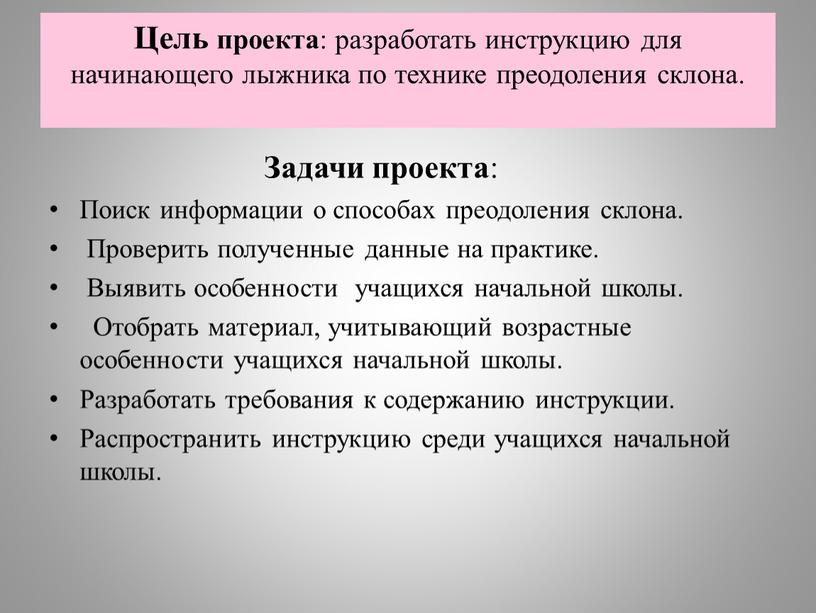 Цель проекта : разработать инструкцию для начинающего лыжника по технике преодоления склона