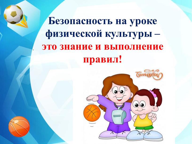 Безопасность на уроке физической культуры – это знание и выполнение правил!