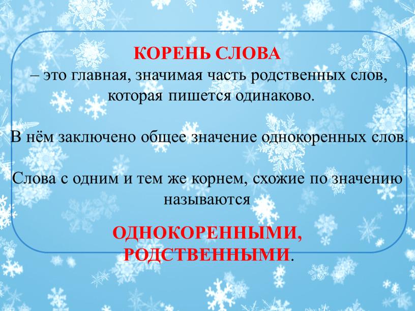 КОРЕНЬ СЛОВА – это главная, значимая часть родственных слов, которая пишется одинаково