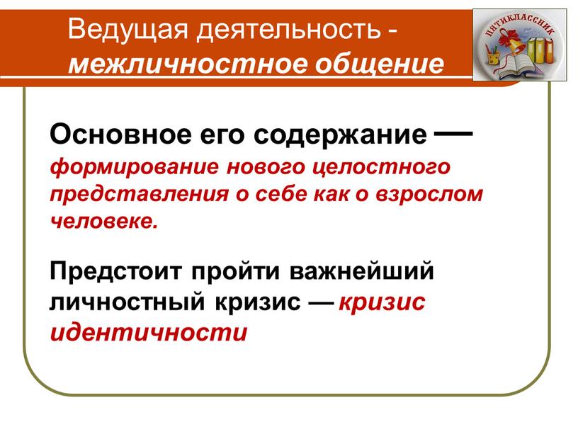 Основное его содержание — формирование нового целостного представления о себе как о взрослом человеке