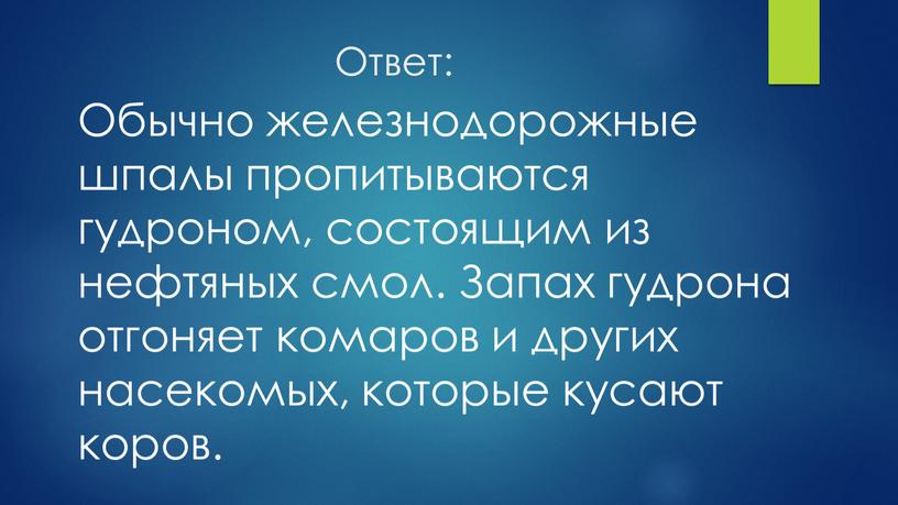 Ответ: Обычно железнодорожные шпалы пропитываются гудроном, состоящим из нефтяных смол