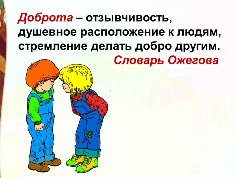 Доброта – отзывчивость, душевное расположение к людям, стремление делать добро другим