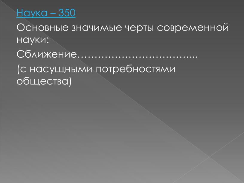 Наука – 350 Основные значимые черты современной науки: