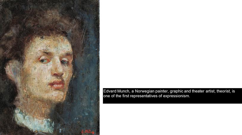 Edvard Munch, a Norwegian painter, graphic and theater artist, theorist, is one of the first representatives of expressionism