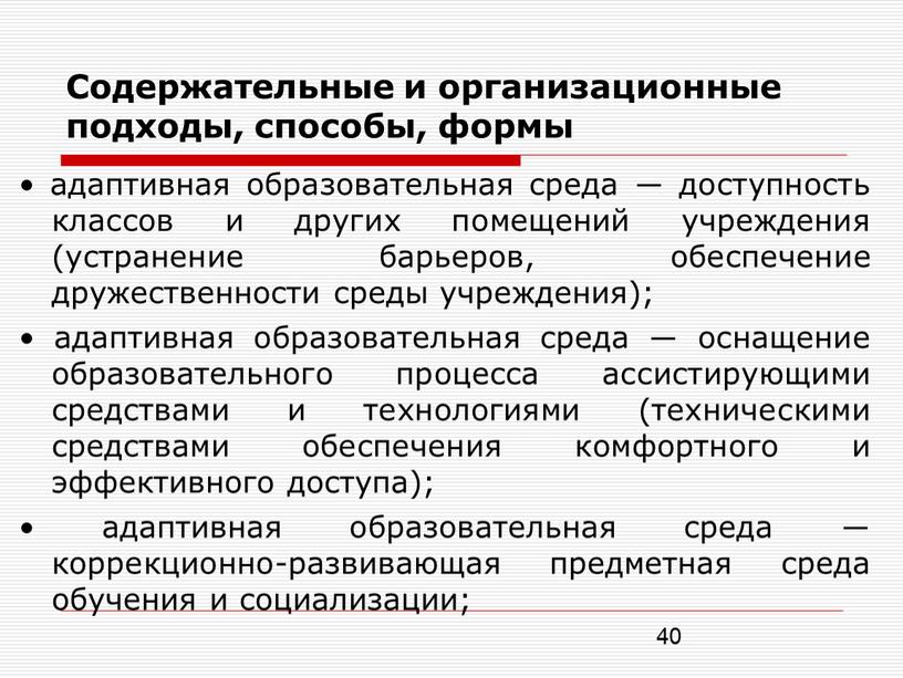 Содержательные и организационные подходы, способы, формы • адаптивная образовательная среда ― доступность классов и других помещений учреждения (устранение барьеров, обеспечение дружественности среды учреждения); • адаптивная…