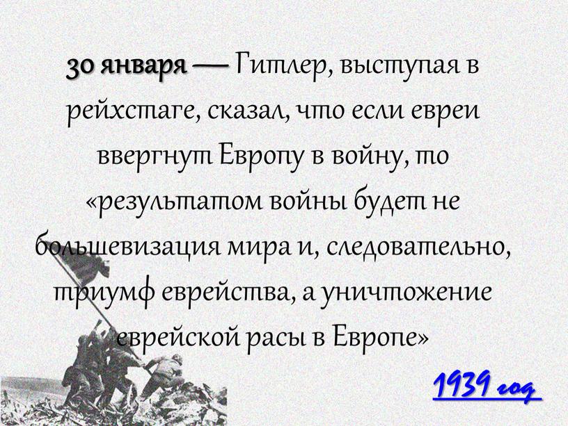 Гитлер, выступая в рейхстаге, сказал, что если евреи ввергнут