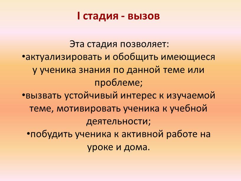 I стадия - вызов Эта стадия позволяет: актуализировать и обобщить имеющиеся у ученика знания по данной теме или проблеме; вызвать устойчивый интерес к изучаемой теме,…