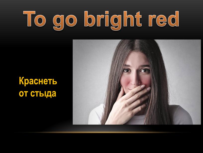 To go bright red Краснеть от стыда