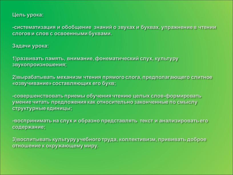 Цель урока: -систематизация и обобщение знаний о звуках и буквах, упражнение в чтении слогов и слов с освоенными буквами