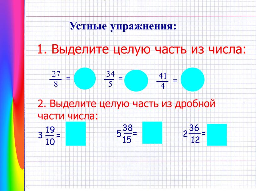 Устные упражнения: 1. Выделите целую часть из числа: 8 27 = 34 5 = 41 4 = 2