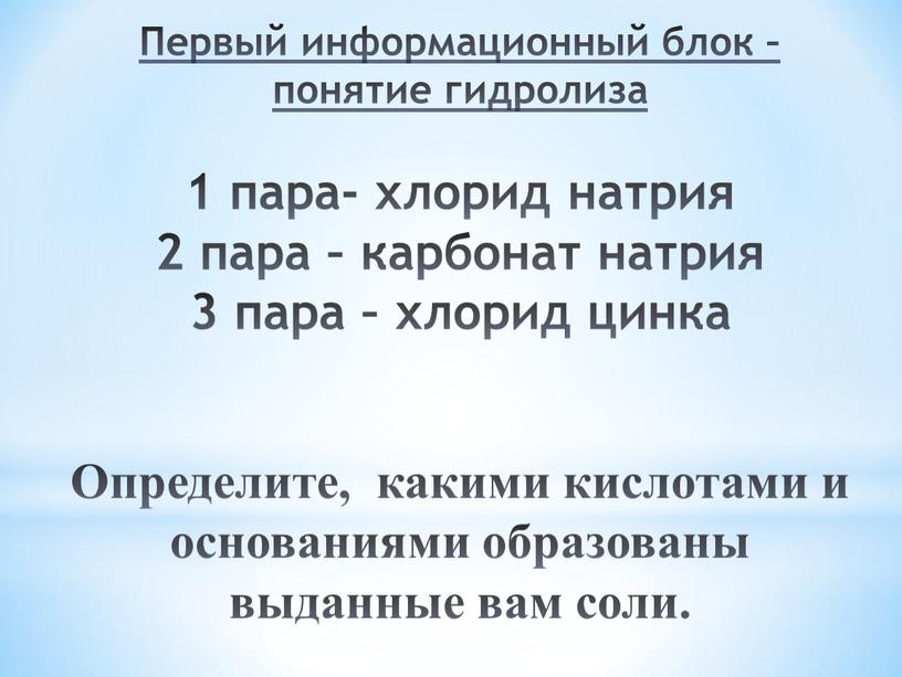 Первый информационный блок – понятие гидролиза 1 пара- хлорид натрия 2 пара – карбонат натрия 3 пара – хлорид цинка