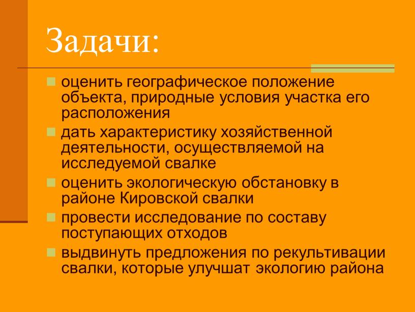 Задачи: оценить географическое положение объекта, природные условия участка его расположения дать характеристику хозяйственной деятельности, осуществляемой на исследуемой свалке оценить экологическую обстановку в районе