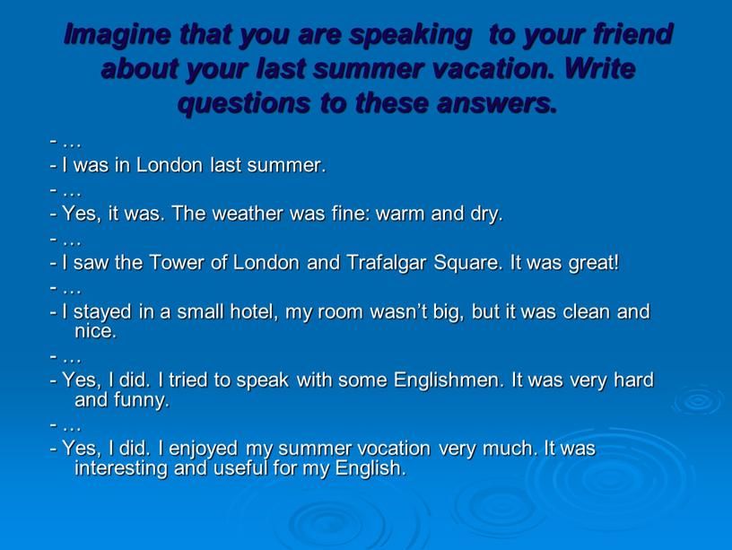 Imagine that you are speaking to your friend about your last summer vacation