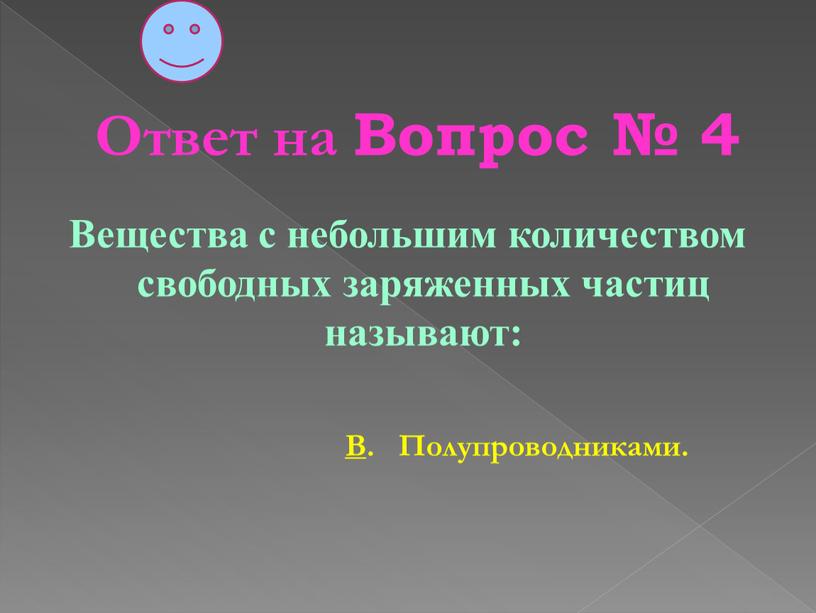 Ответ на Вопрос № 4 Вещества с небольшим количеством свободных заряженных частиц называют: