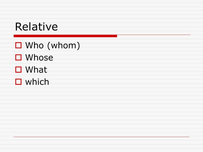 Relative Who (whom) Whose What which