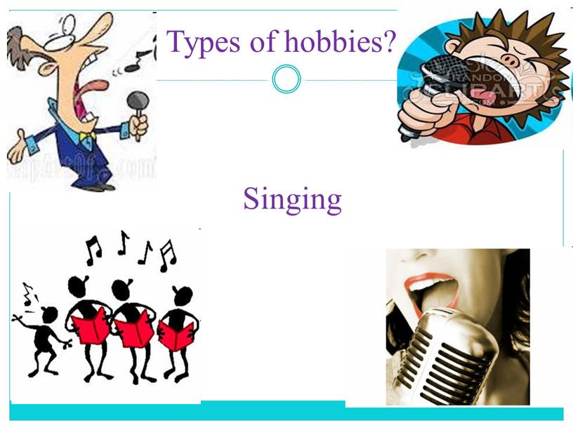 Types of hobbies? Singing