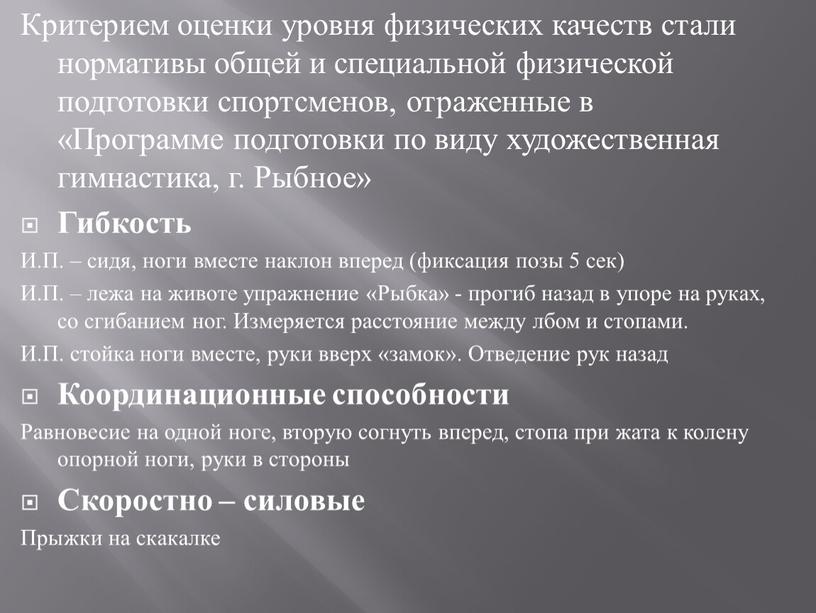 Критерием оценки уровня физических качеств стали нормативы общей и специальной физической подготовки спортсменов, отраженные в «Программе подготовки по виду художественная гимнастика, г