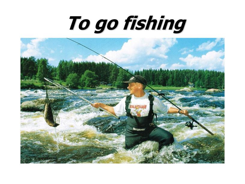 To go fishing