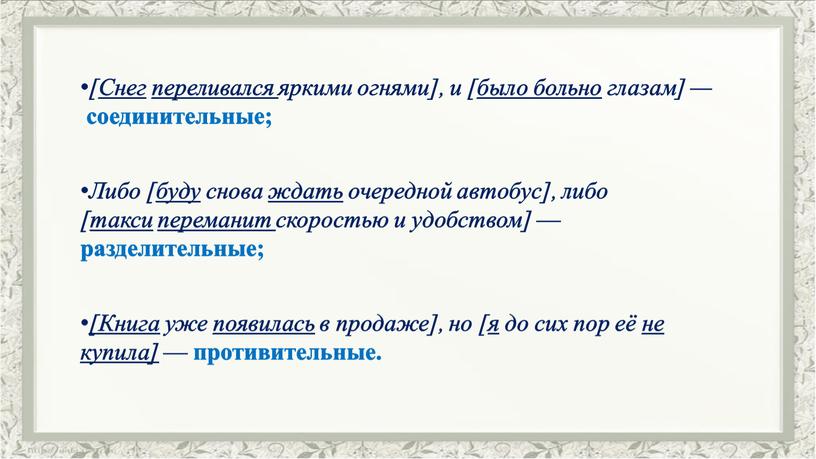 Снег переливался яркими огнями], и [ было больно глазам] — соединительные; [Книга уже появилась в продаже], но [ я до сих пор её не купила]…