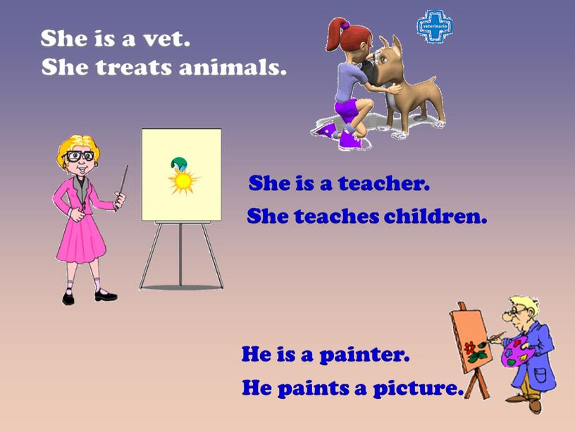 She treats animals. He paints a picture