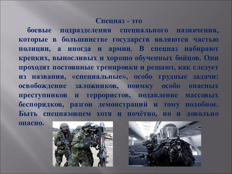 Спецназ - это боевые подразделения специального назначения, которые в большинстве государств являются частью полиции, а иногда и армии