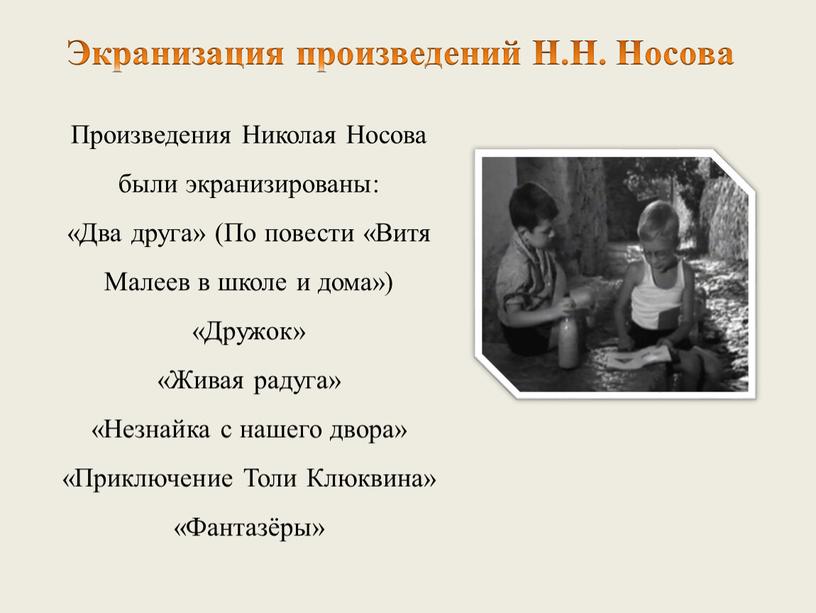 Произведения Николая Носова были экранизированы: «Два друга» (По повести «Витя