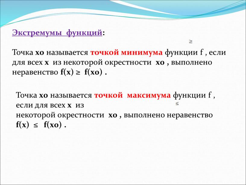 Экстремумы функций : Точка х0 называется точкой минимума функции f , если для всех х из некоторой окрестности х0 , выполнено неравенство f(x) ≥ f(х0)