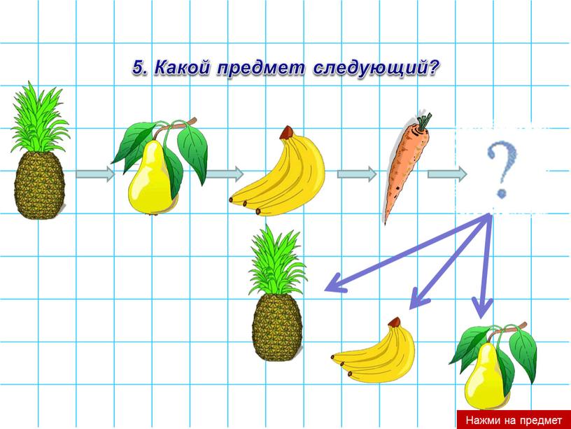 Какой предмет следующий? Нажми на предмет