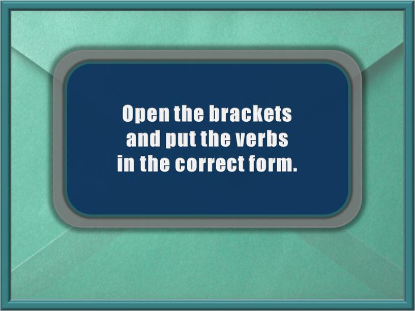 Open the brackets and put the verbs in the correct form