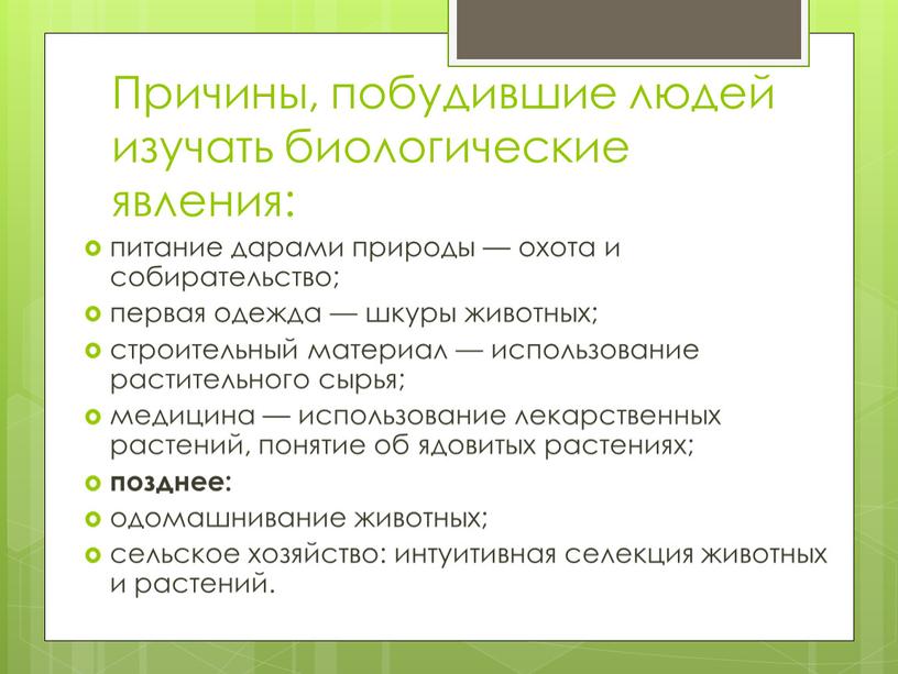 Причины, побудившие людей изучать биологические явления: питание дарами природы — охота и собирательство; первая одежда — шкуры животных; строительный материал — использование растительного сырья; медицина…