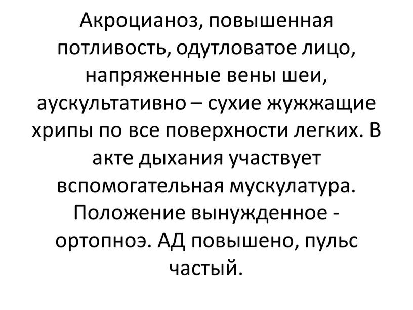 Акроцианоз, повышенная потливость, одутловатое лицо, напряженные вены шеи, аускультативно – сухие жужжащие хрипы по все поверхности легких