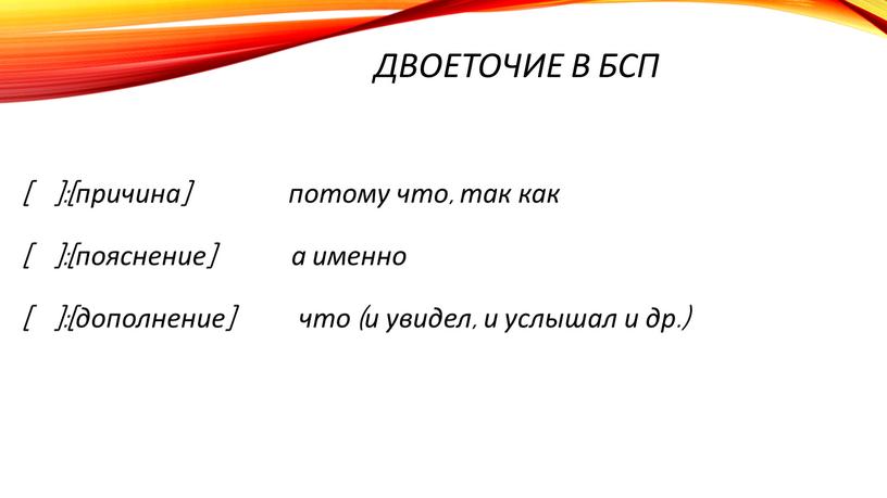 Двоеточие в БСП [ ]:[причина] потому что, так как [ ]:[пояснение] а именно [ ]:[дополнение] что (и увидел, и услышал и др