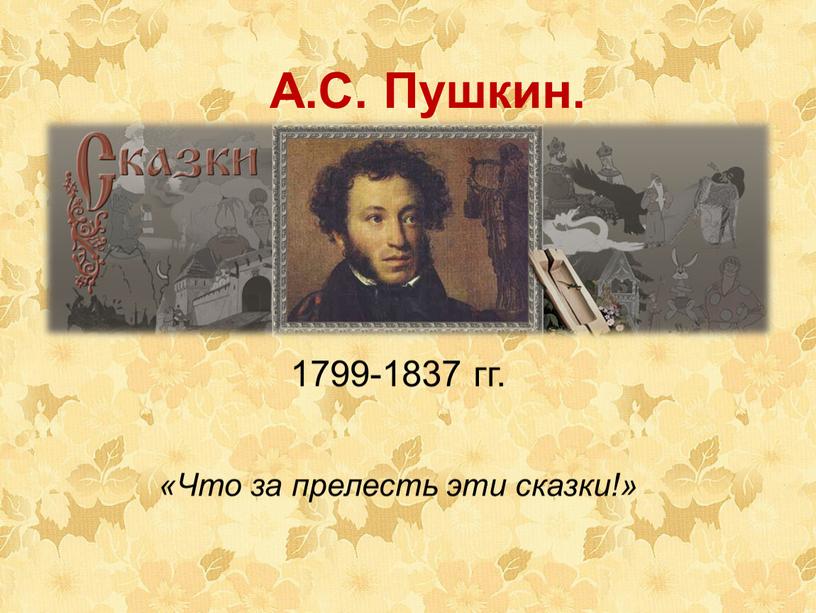 А.С. Пушкин. 1799-1837 гг. «Что за прелесть эти сказки!»