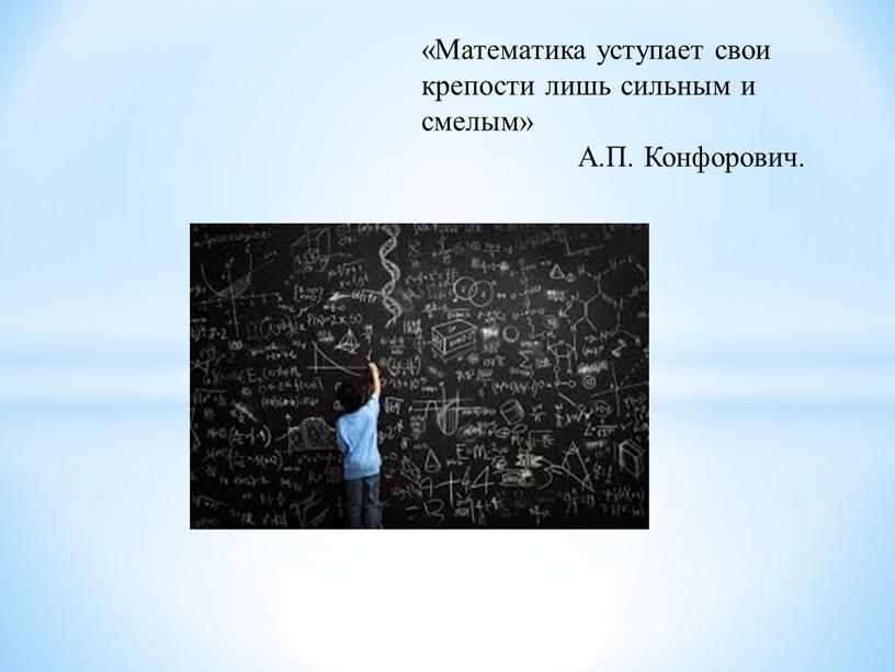 Математика уступает свои крепости лишь сильным и смелым»