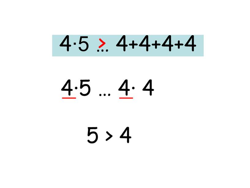 4∙5 … 4+4+4+4 4∙5 … 4· 4 5 > 4 >